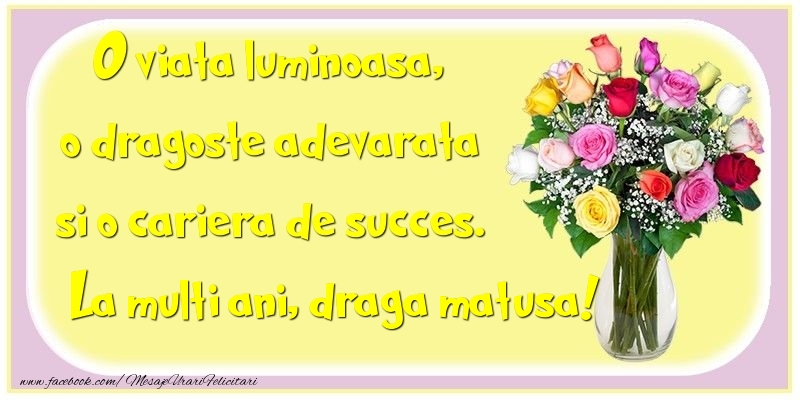 Felicitari de la multi ani pentru Matusa - O viata luminoasa, o dragoste adevarata si o cariera de succes. draga matusa