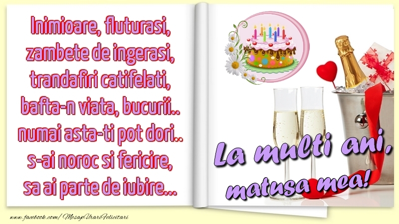 Felicitari de la multi ani pentru Matusa - Inimioare, fluturasi, zambete de ingerasi, trandafiri catifelati, bafta-n viata, bucurii.. numai asta-ti pot dori.. s-ai noroc si fericire, sa ai parte de iubire...La multi ani, matusa mea!