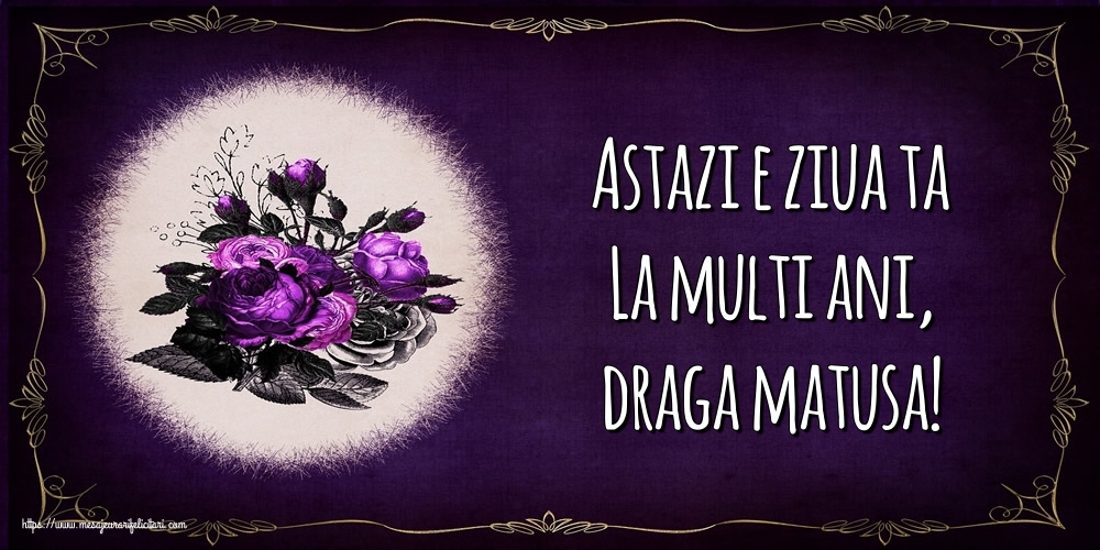 Felicitari de la multi ani pentru Matusa - Astazi e ziua ta La multi ani, draga matusa!