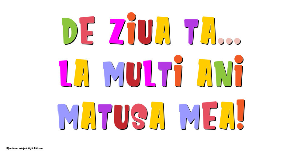 Felicitari de la multi ani pentru Matusa - De ziua ta... La multi ani, matusa mea!