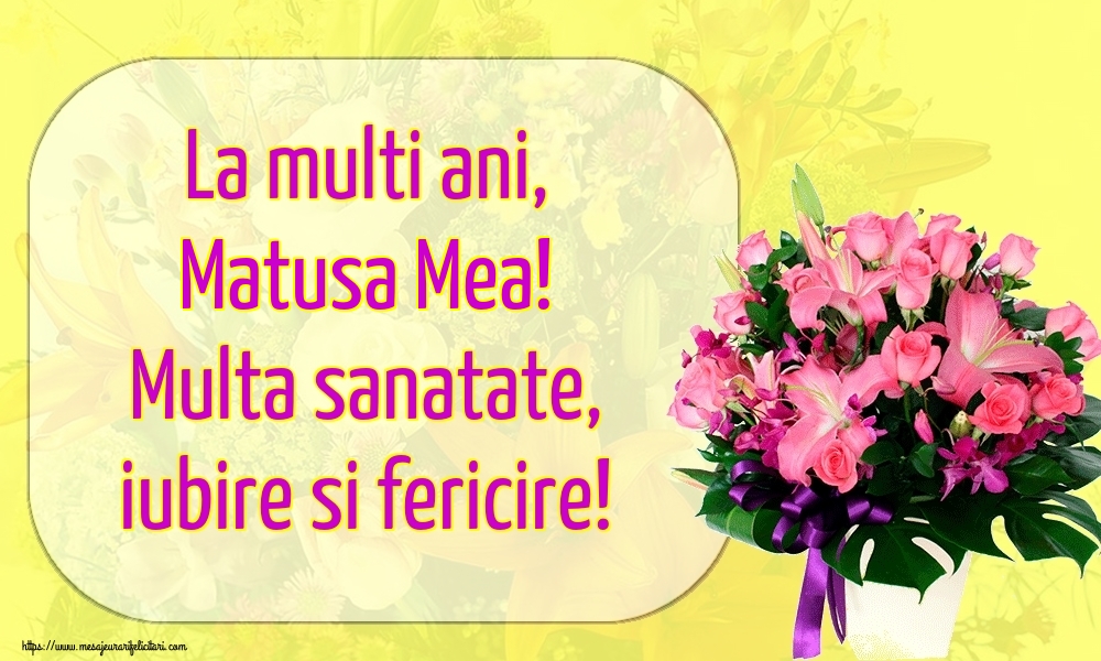 Felicitari de la multi ani pentru Matusa - La multi ani, matusa mea! Multa sanatate, iubire si fericire!