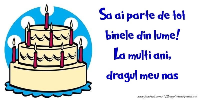 Felicitari de la multi ani pentru Nas - Sa ai parte de tot binele din lume! La multi ani, dragul meu nas