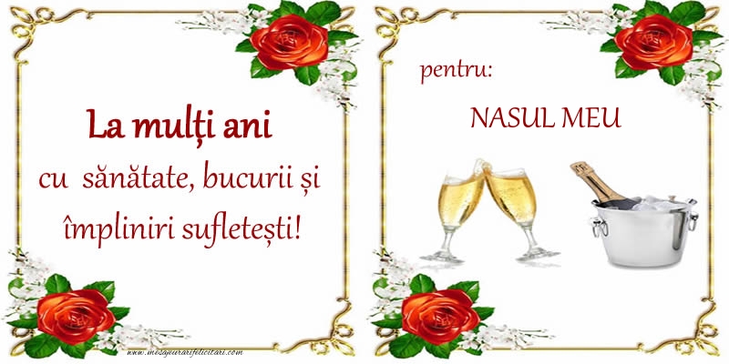 Felicitari de la multi ani pentru Nas - La multi ani cu sanatate, bucurii si impliniri sufletesti! pentru: nasul meu