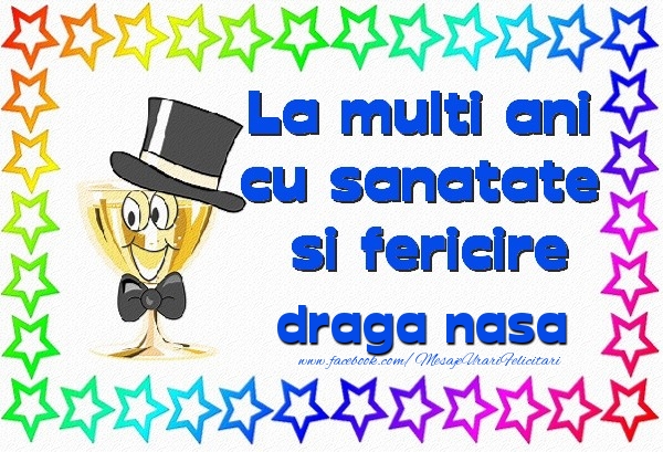 Felicitari de la multi ani pentru Nasa - La multi ani cu sanatate si fericire draga nasa