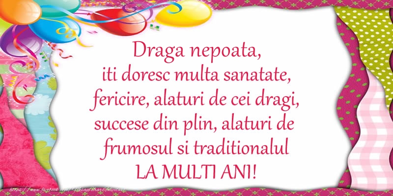 Felicitari de la multi ani pentru Nepoata - Draga nepoata iti doresc multa sanatate, fericire, alaturi de cei dragi, succese din plin, alaturi de frumosul si traditionalul LA MULTI ANI!