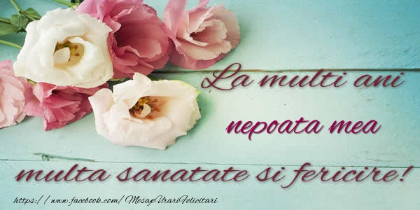 Felicitari de la multi ani pentru Nepoata - La multi ani nepoata mea multa sanatate si fericire!