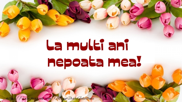 Felicitari de la multi ani pentru Nepoata - La multi ani nepoata mea!