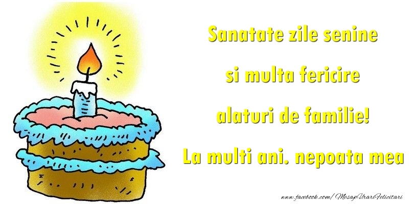 Felicitari de la multi ani pentru Nepoata - Sanatate zile senine si multa fericire alaturi de familie! nepoata mea