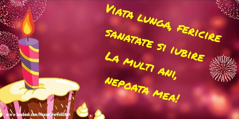 Felicitari de la multi ani pentru Nepoata - Viata lunga, fericire sanatate si iubire La multi ani, nepoata mea