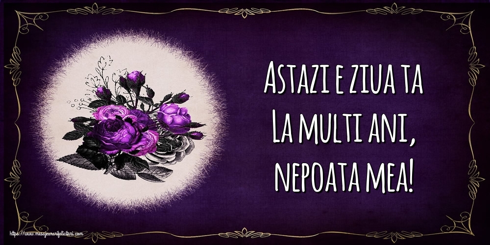 Felicitari de la multi ani pentru Nepoata - Astazi e ziua ta La multi ani, nepoata mea!