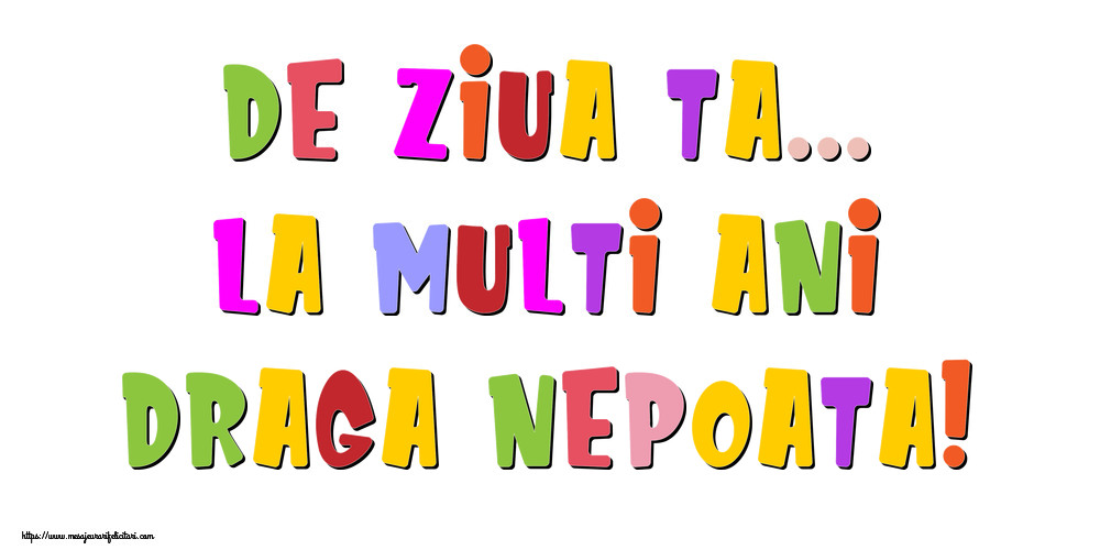 Felicitari de la multi ani pentru Nepoata - De ziua ta... La multi ani, draga nepoata!