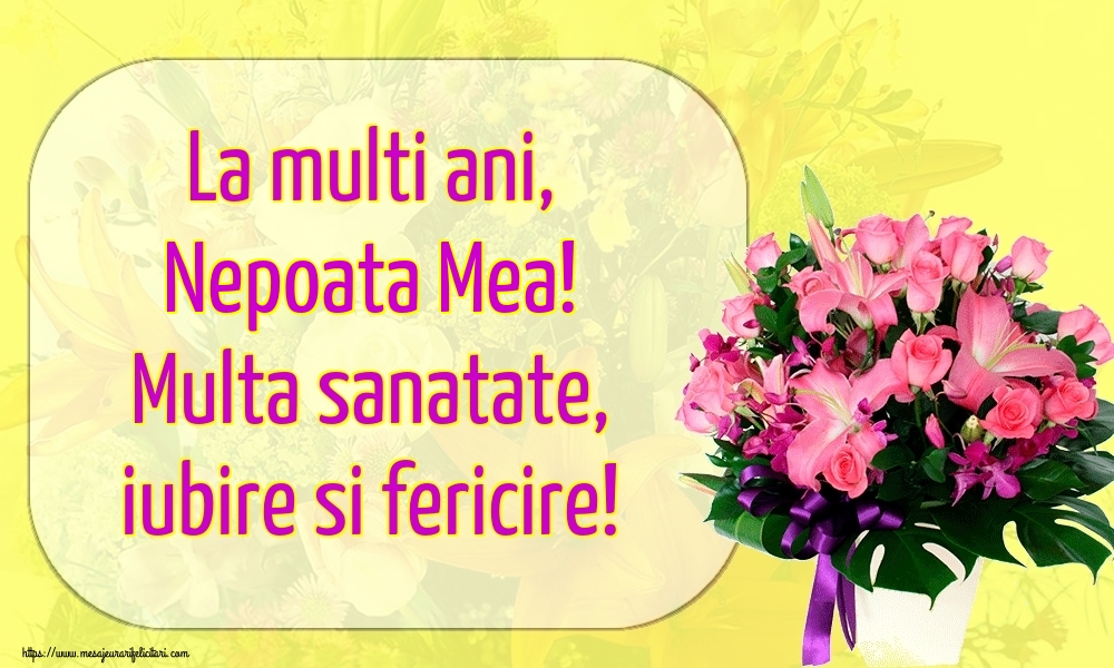 Felicitari de la multi ani pentru Nepoata - La multi ani, nepoata mea! Multa sanatate, iubire si fericire!