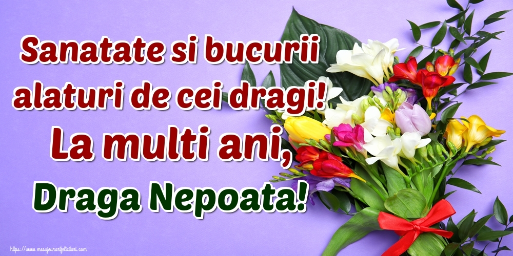 Felicitari de la multi ani pentru Nepoata - Sanatate si bucurii alaturi de cei dragi! La multi ani, draga nepoata!