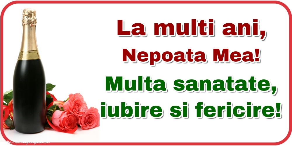 Felicitari de la multi ani pentru Nepoata - La multi ani, nepoata mea! Multa sanatate, iubire si fericire!