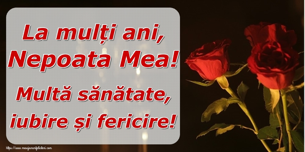 Felicitari de la multi ani pentru Nepoata - La mulți ani, nepoata mea! Multă sănătate, iubire și fericire!