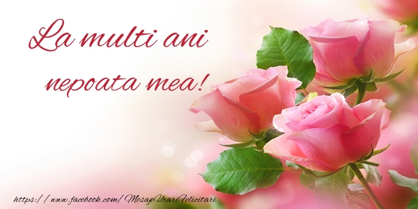Felicitari de la multi ani pentru Nepoata - La multi ani nepoata mea!