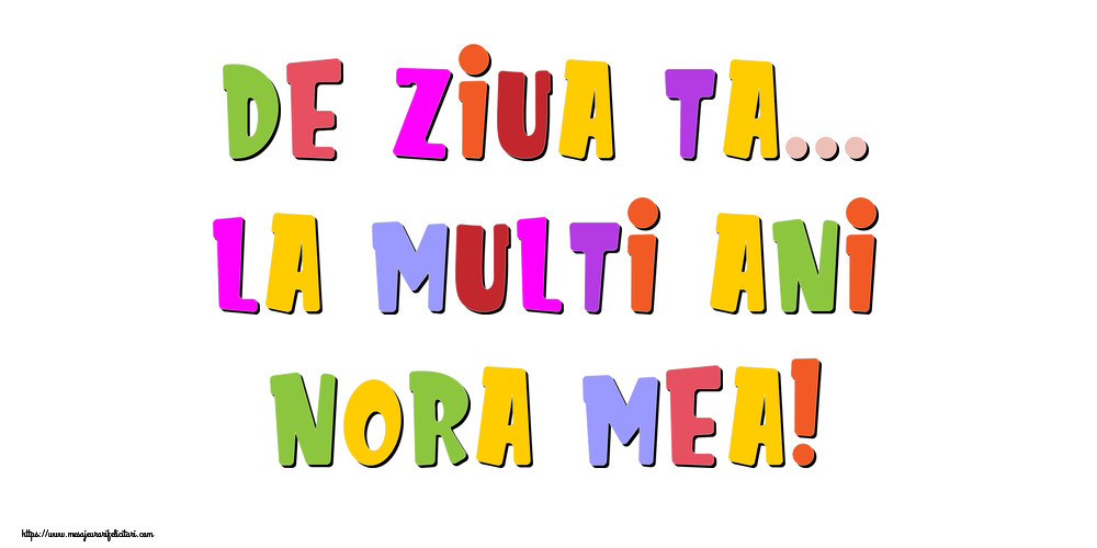 Felicitari de la multi ani pentru Nora - De ziua ta... La multi ani, nora mea!