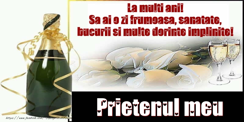 Felicitari de la multi ani pentru Prieten - Prietenul meu La multi ani! Sa ai o zi frumoasa, sanatate, bucurii si multe dorinte implinite!