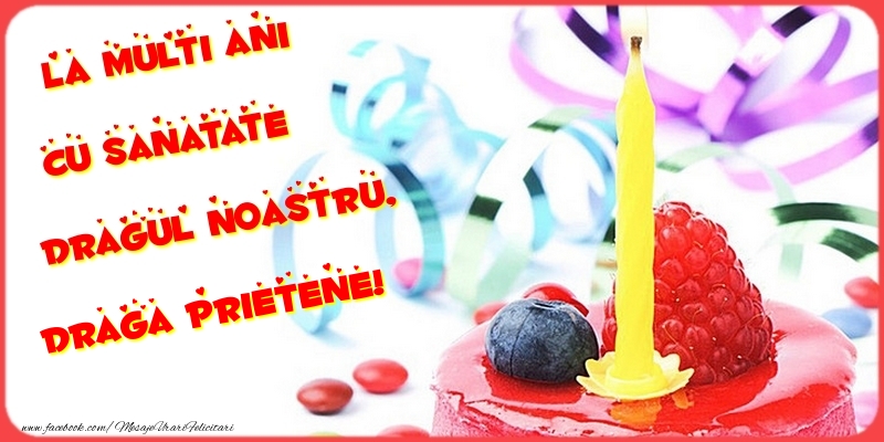 Felicitari de la multi ani pentru Prieten - La multi ani cu sanatate dragul noastru, draga prietene