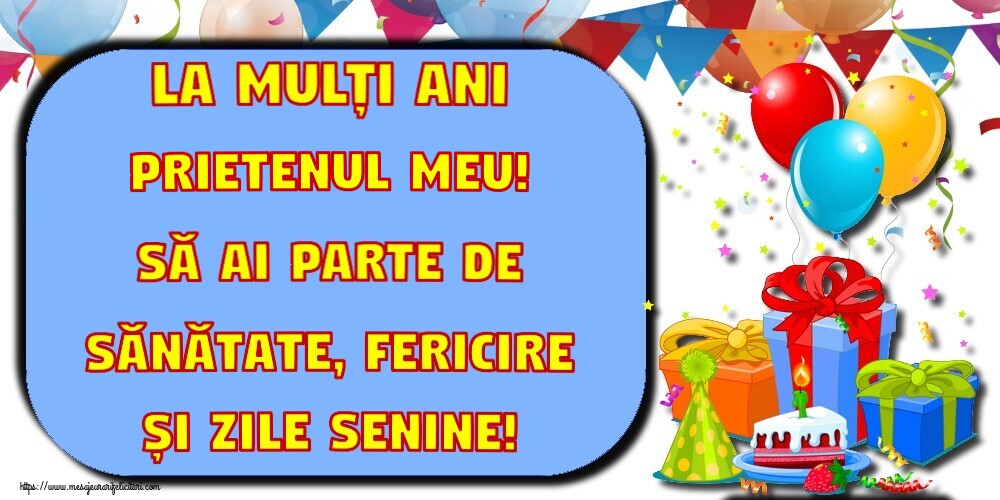 Felicitari de la multi ani pentru Prieten - La mulți ani prietenul meu! Să ai parte de sănătate, fericire și zile senine!