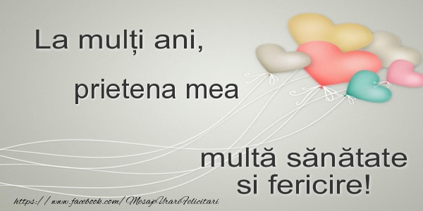 Felicitari de la multi ani pentru Prietena - La multi ani, prietena mea multa sanatate si fericire!