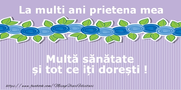 Felicitari de la multi ani pentru Prietena - La multi ani prietena mea Multa sanatate si tot ce iti doresti !