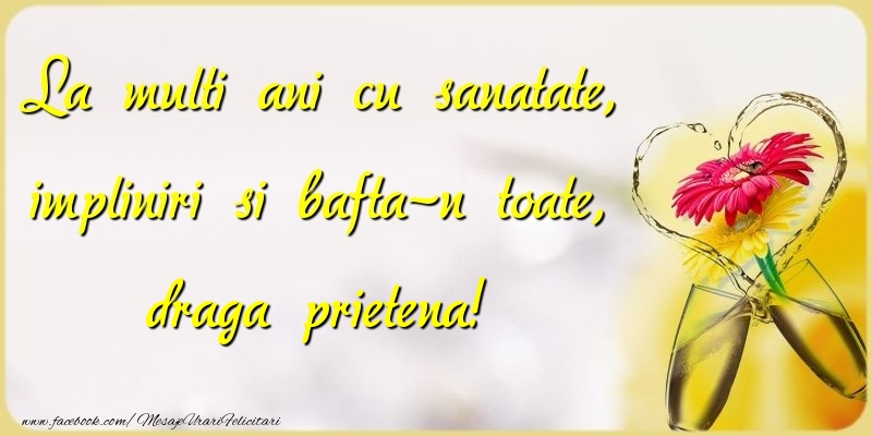 Felicitari de la multi ani pentru Prietena - La multi ani cu sanatate, impliniri si bafta-n toate, draga prietena