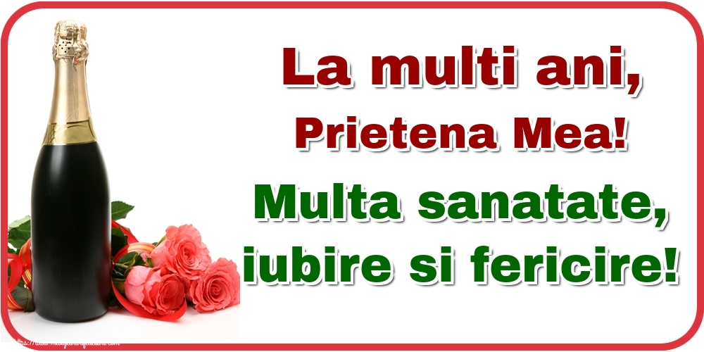 Felicitari de la multi ani pentru Prietena - La multi ani, prietena mea! Multa sanatate, iubire si fericire!