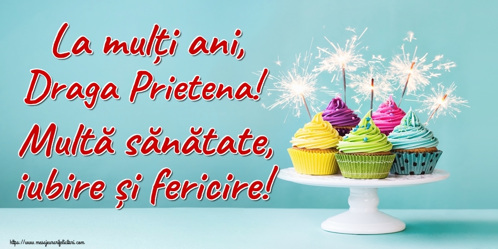 Felicitari de la multi ani pentru Prietena - La mulți ani, draga prietena! Multă sănătate, iubire și fericire!