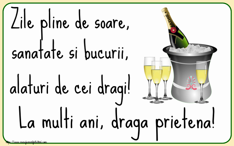 Felicitari de la multi ani pentru Prietena - Zile pline de soare, sanatate si bucurii, alaturi de cei dragi! La multi ani, draga prietena!