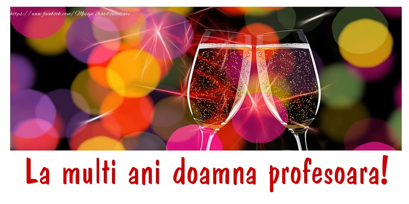 Felicitari de la multi ani pentru Profesoara - La multi ani doamna profesoara!