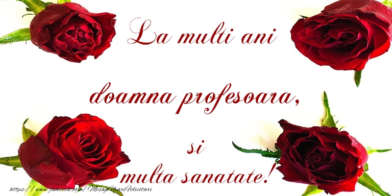 Felicitari de la multi ani pentru Profesoara - La multi ani! doamna profesoara Sanatate multa!