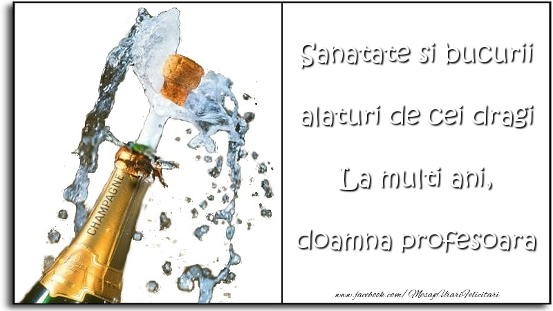 Felicitari de la multi ani pentru Profesoara - Sanatate si bucurii alaturi de cei dragi La multi ani, doamna profesoara