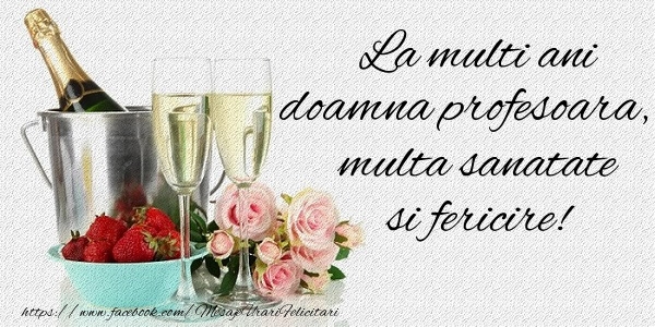 Felicitari de la multi ani pentru Profesoara - La multi ani doamna profesoara Multa sanatate si fericire!
