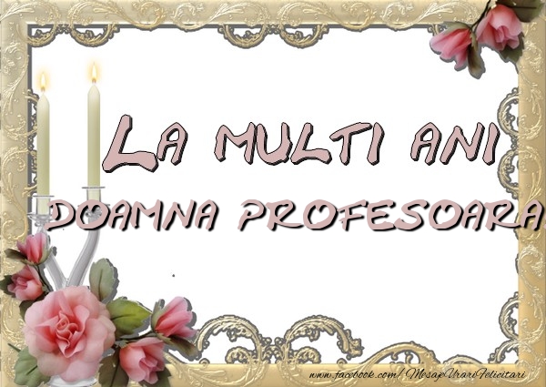 Felicitari de la multi ani pentru Profesoara - La multi ani doamna profesoara
