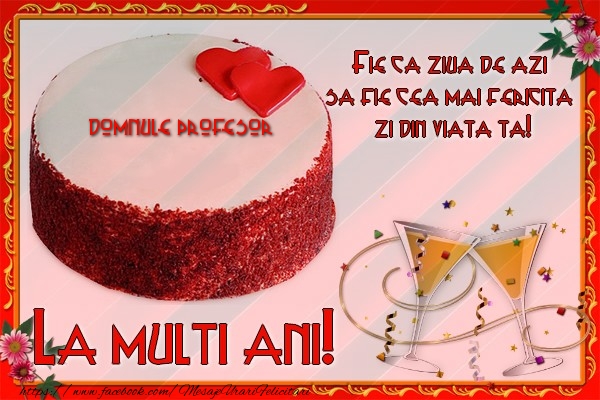 Felicitari de la multi ani pentru Profesor - La multi ani, domnule profesor! Fie ca ziua de azi sa fie cea mai fericita  zi din viata ta!