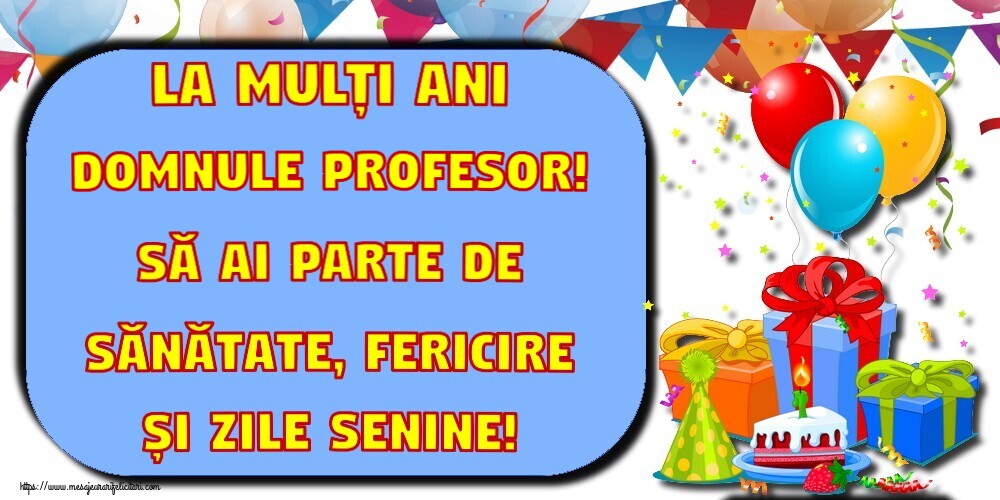 Felicitari de la multi ani pentru Profesor - La mulți ani domnule profesor! Să ai parte de sănătate, fericire și zile senine!