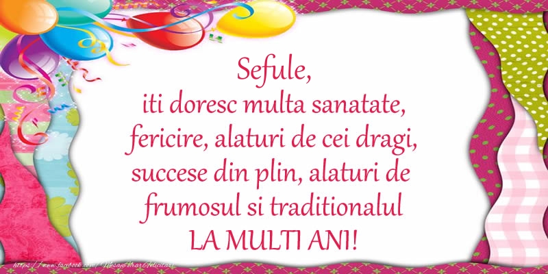 Felicitari de la multi ani pentru Sef - Sefule iti doresc multa sanatate, fericire, alaturi de cei dragi, succese din plin, alaturi de frumosul si traditionalul LA MULTI ANI!