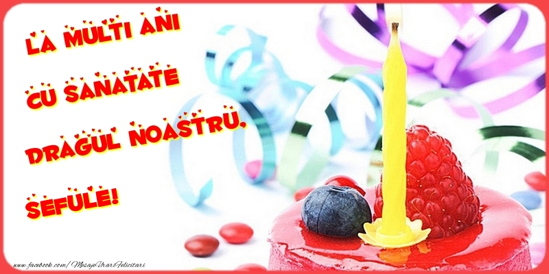 Felicitari de la multi ani pentru Sef - La multi ani cu sanatate dragul noastru, sefule