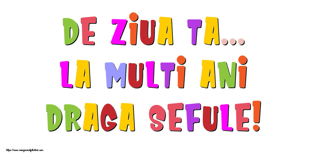 Felicitari de la multi ani pentru Sef - De ziua ta... La multi ani, draga sefule!