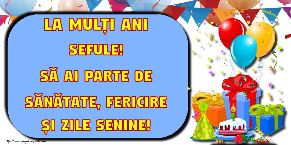 Felicitari de la multi ani pentru Sef - La mulți ani sefule! Să ai parte de sănătate, fericire și zile senine!