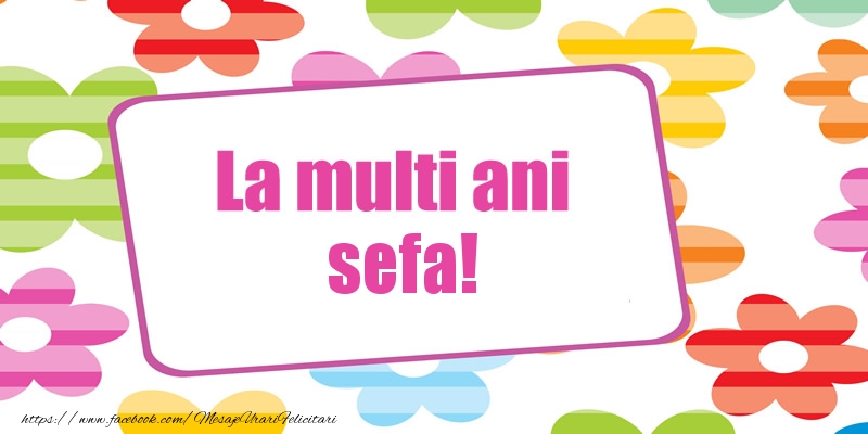 Felicitari de la multi ani pentru Sefa - La multi ani sefa!