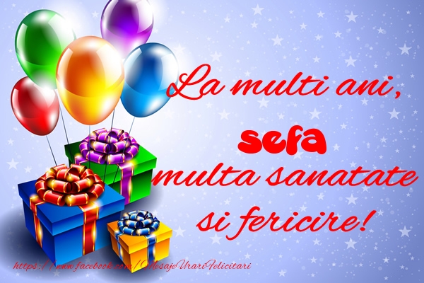 Felicitari de la multi ani pentru Sefa - La multi ani, sefa multa sanatate si fericire!