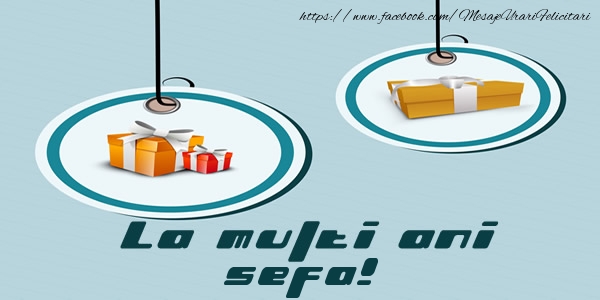 Felicitari de la multi ani pentru Sefa - La multi ani sefa!