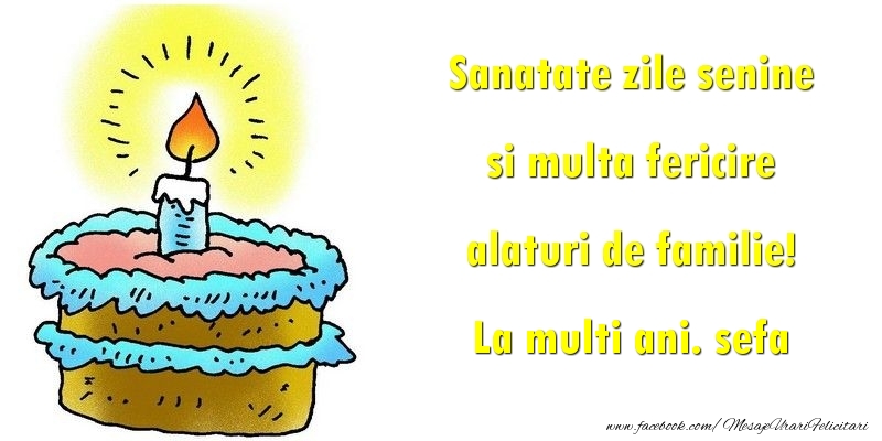 Felicitari de la multi ani pentru Sefa - Sanatate zile senine si multa fericire alaturi de familie! sefa