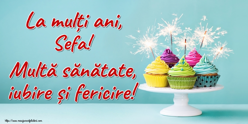 Felicitari de la multi ani pentru Sefa - La mulți ani, sefa! Multă sănătate, iubire și fericire!