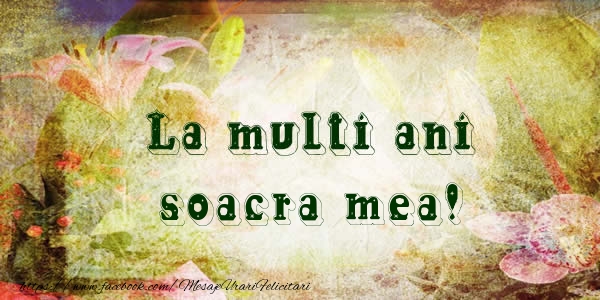 Felicitari de la multi ani pentru Soacra - La multi ani soacra mea!