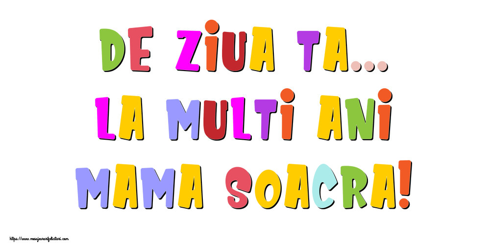 Felicitari de la multi ani pentru Soacra - De ziua ta... La multi ani, mama soacra!