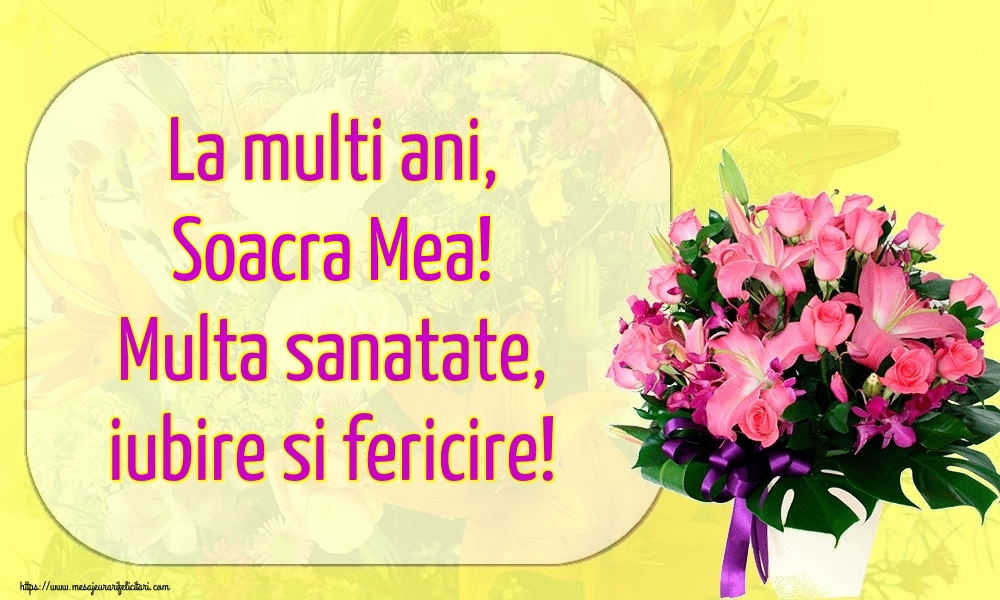 Felicitari de la multi ani pentru Soacra - La multi ani, soacra mea! Multa sanatate, iubire si fericire!