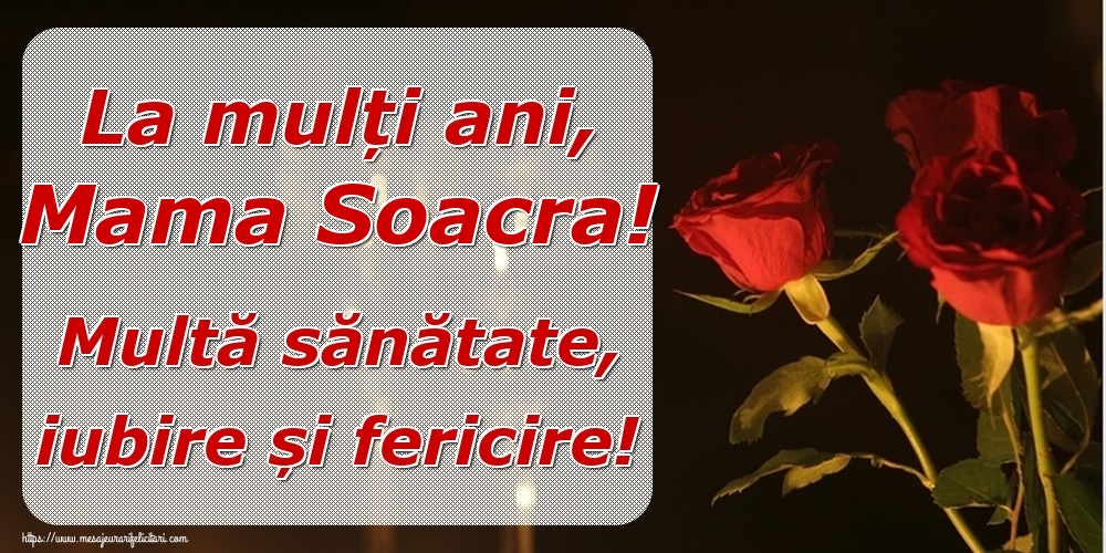 Felicitari de la multi ani pentru Soacra - La mulți ani, mama soacra! Multă sănătate, iubire și fericire!